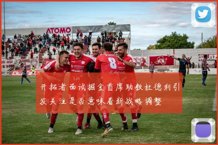 开拓者面试掘金首席助教杜德利引发关注是否意味着新战略调整